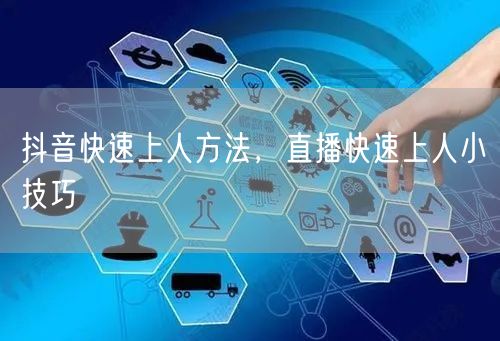 抖音快速上人方法，直播快速上人小技巧