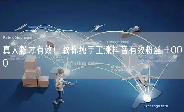 真人粉才有效！教你纯手工涨抖音有效粉丝 1000