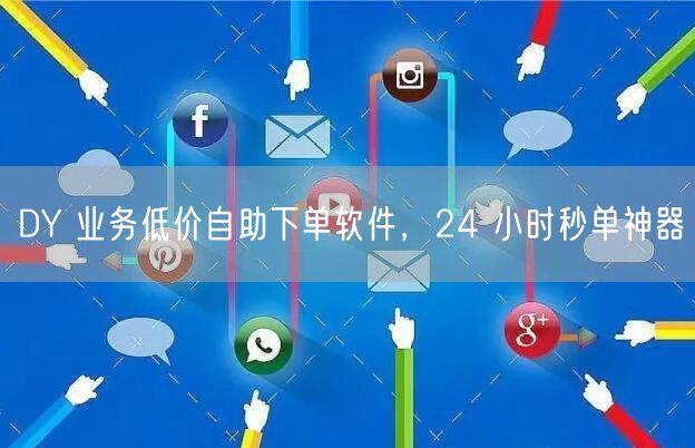 DY 业务低价自助下单软件，24 小时秒单神器