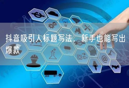 抖音吸引人标题写法，新手也能写出爆款