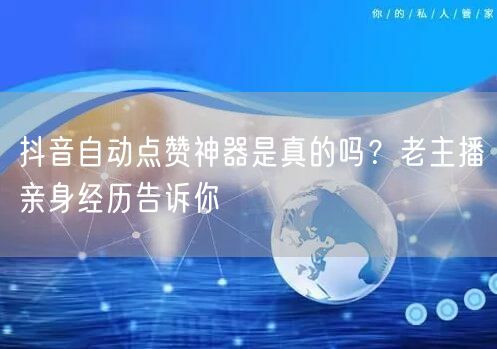抖音自动点赞神器是真的吗？老主播亲身经历告诉你