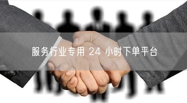 服务行业专用 24 小时下单平台