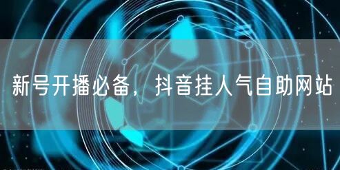 新号开播必备，抖音挂人气自助网站