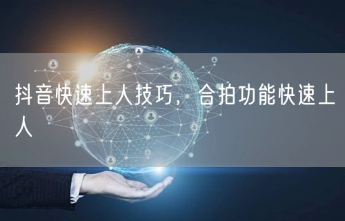 抖音快速上人技巧，合拍功能快速上人