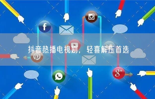 抖音热播电视剧，轻喜解压首选