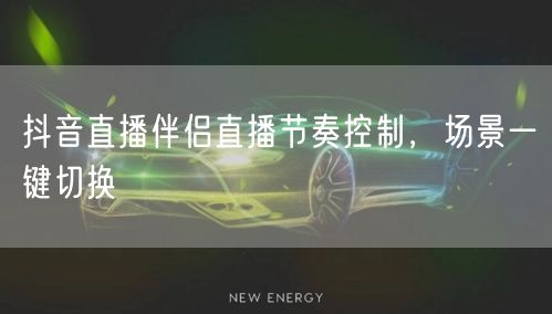 抖音直播伴侣直播节奏控制，场景一键切换