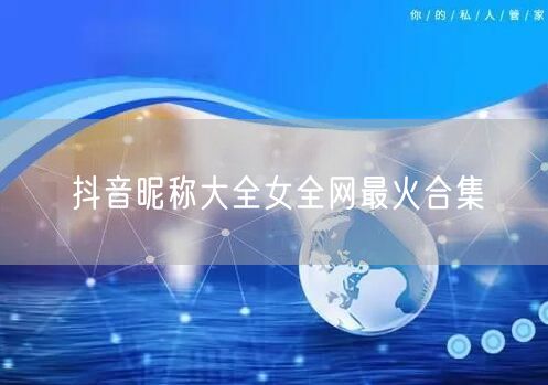 抖音昵称大全女全网最火合集