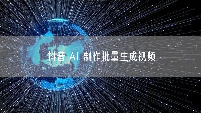 抖音 AI 制作批量生成视频