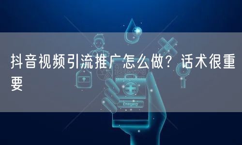 抖音视频引流推广怎么做？话术很重要