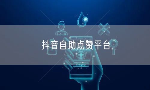 抖音自助点赞平台