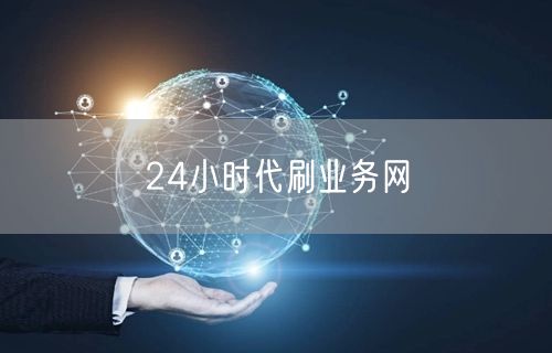 24小时代刷业务网