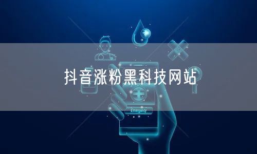 抖音涨粉黑科技网站