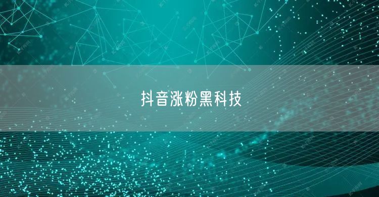 抖音涨粉黑科技