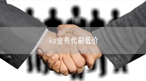 ks业务代刷低价