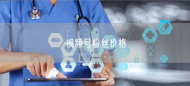 视频号粉丝价格