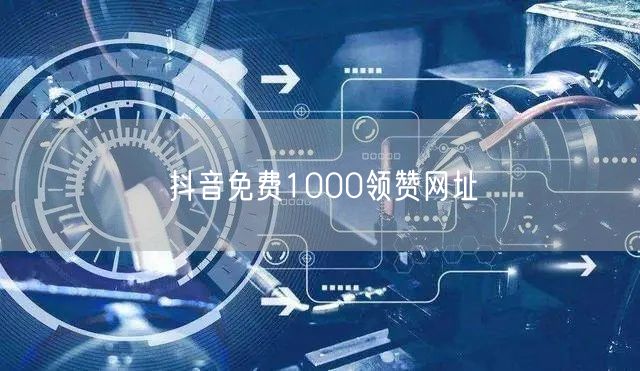 抖音免费1000领赞网址