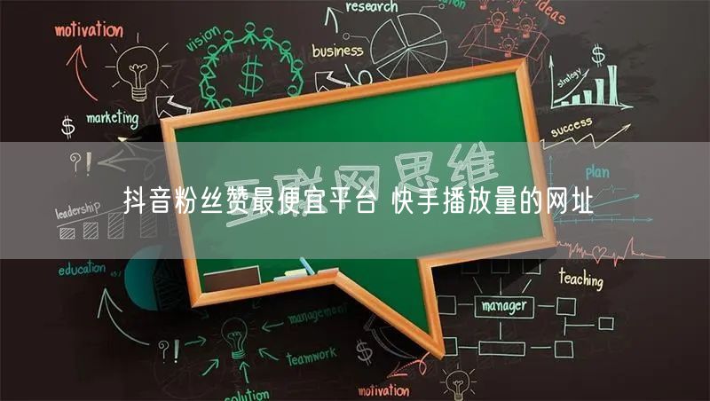 抖音粉丝赞最便宜平台 快手播放量的网址