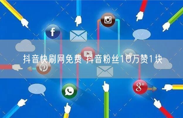 抖音快刷网免费 抖音粉丝10万赞1块